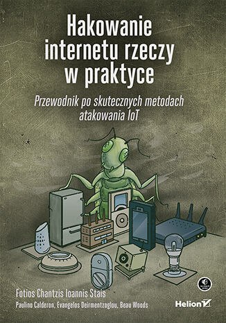 Hakowanie internetu rzeczy w praktyce. Przewodnik po skutecznych metodach atakowania IoT