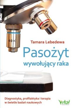 Pasożyt wywołujący raka diagnostyka profilaktyka i terapia w świetle badań naukowych