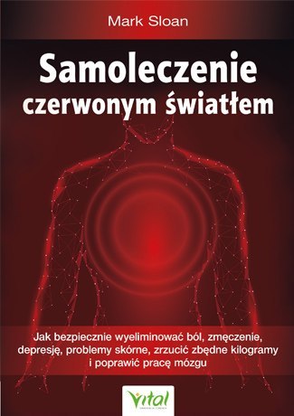 Samoleczenie czerwonym światłem jak bezpiecznie wyeliminować ból zmęczenie depresję problemy skórne zrzucić zbędne kilogramy i p