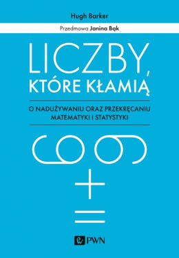 Liczby, które kłamią. O nadużywaniu oraz przekręcaniu matematyki i statystyki