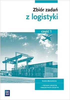 Zbiór zadań z logistyki. Kwalifikacja a. 30. Szkoły ponadgimnazjalne. Część 1.