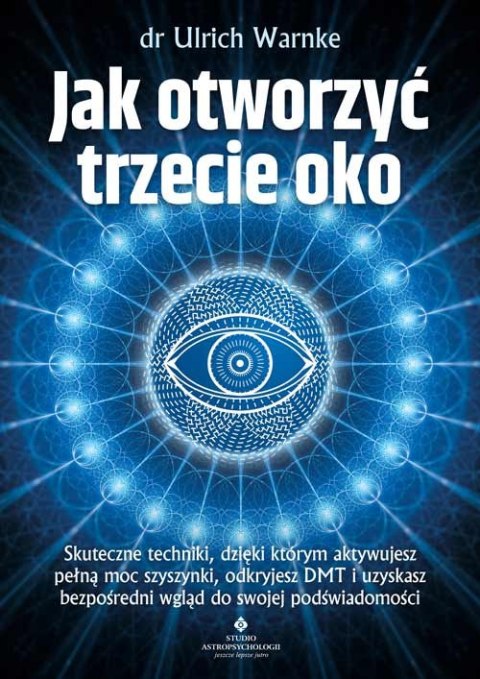 Jak otworzyć trzecie oko? Skuteczne techniki, dzięki którym aktywujesz pełną moc szyszynki, odkryjesz DMT i uzyskasz bezpośredni