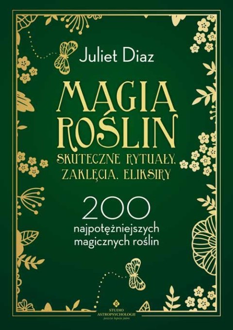 Magia roślin. Skuteczne rytuały, zaklęcia, eliksiry. 200 najpotężniejszych magicznych roślin