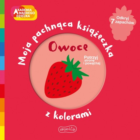 Owoce. Akademia mądrego dziecka. Moja pachnąca książeczka z kolorami