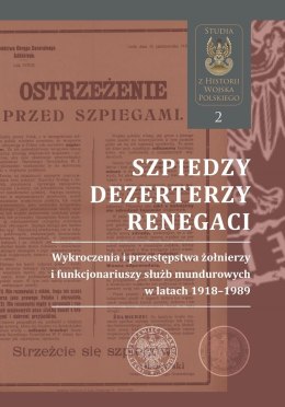 Szpiedzy, dezerterzy, renegaci. Wykroczenia i przestępstwa żołnierzy i funkcjonariuszy służb mundurowych w latach 1918-1989