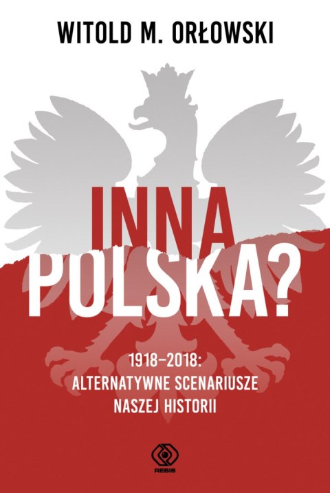 Inna Polska 1918-2018 alternatywne scenariusze naszej historii