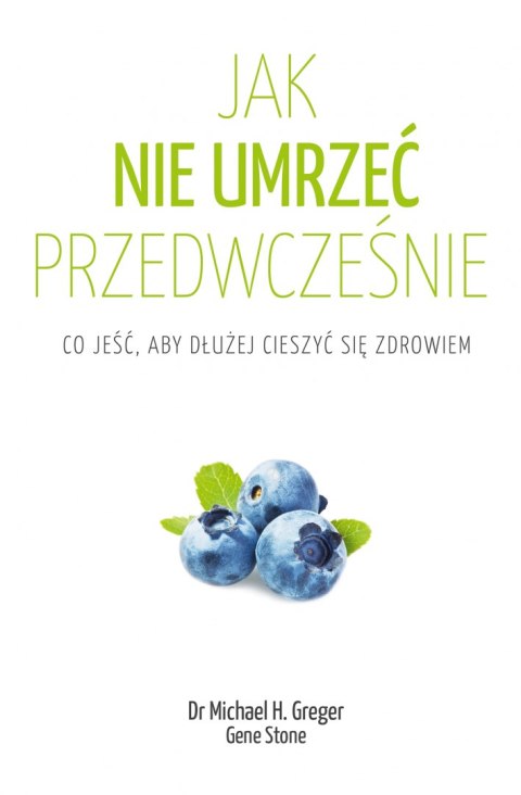 Jak nie umrzeć przedwcześnie. Co jeść, aby dłużej cieszyć się zdrowiem wyd. 2