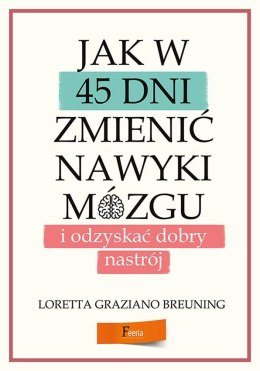 Jak w 45 dni zmienić nawyki mózgu i odzyskać dobry nastrój