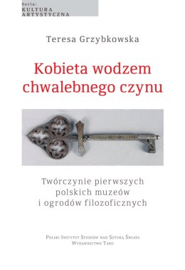 Kobieta wodzem chwalebnego czynu. Twórczynie pierwszych polskich muzeów i ogrodów filozoficznych