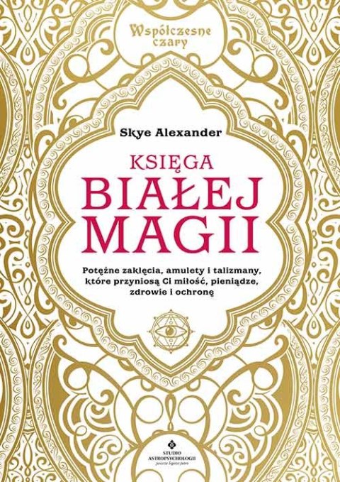 Księga białej magii. Potężne zaklęcia, amulety i talizmany, które przyniosą Ci miłość, pieniądze, zdrowie i ochronę