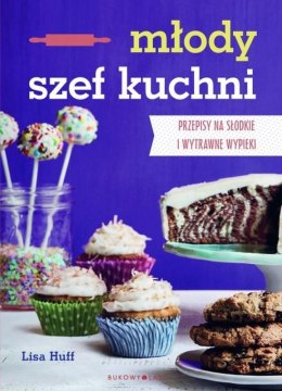 Młody szef kuchni. Przepisy na słodkie i wytrawne wypieki