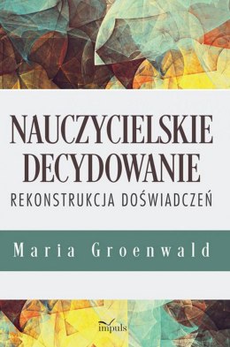 Nauczycielskie decydowanie Rekonstrukcja doświadczeń