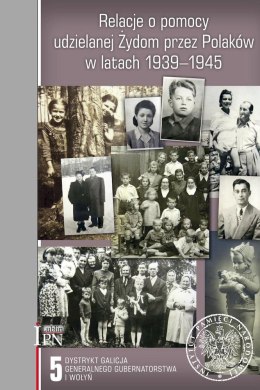 Relacje o pomocy udzielanej Żydom przez Polaków w latach 1939-1945. Tom 5 Dystrykt Galicja Generalnego Gubernatorstwa i Wołyń