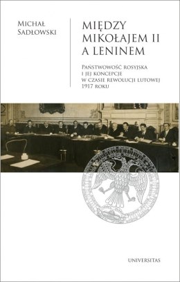 Między Mikołajem II a Leninem. Państwowość rosyjska i jej koncepcje w czasie rewolucji lutowej 1917 roku