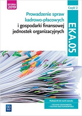 Prowadzenie spraw kadrowo-płacowych Kwalifikacja EKA05 Pdręcznik Część 2