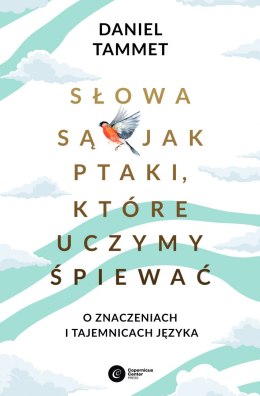 Słowa są jak ptaki, które uczymy śpiewać. O znaczeniach i tajemnicach języka