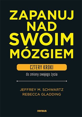 Zapanuj nad swoim mózgiem. Cztery kroki do zmiany swojego życia