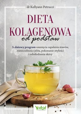 Dieta kolagenowa od podstaw. 5-dniowy program usunięcia zapalenia stawów, nieszczelności jelita, pokonanie otyłości i odmłodzen