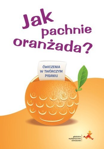 Jak pachnie oranżada? Ćwiczenia w twórczym pisaniu