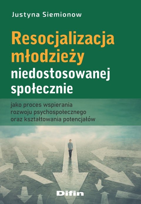 Resocjalizacja młodzieży niedostosowanej społecznie jako proces wspierania rozwoju psychospołecznego oraz kształtowania potencja