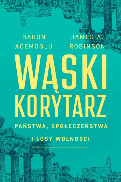 Wąski korytarz. Państwa, społeczeństwa i losy wolności