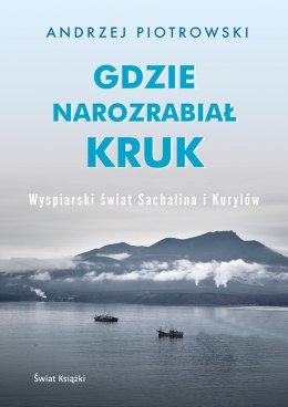 Gdzie narozrabiał kruk. Wyspiarski świat Sachalina i Kurylów