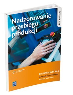 Nadzorowanie przebiegu produkcji. Kwalifikacja m. 44. 2. Podręcznik do nauki zawodów technik mechanik