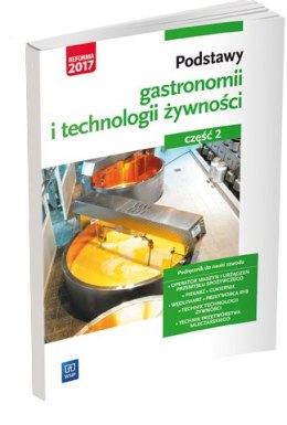 Podstawy gastronomii i technologii żywności. Część 2. Podstawy technologii żywności. Podręcznik do nauki zawodów z branży gastro