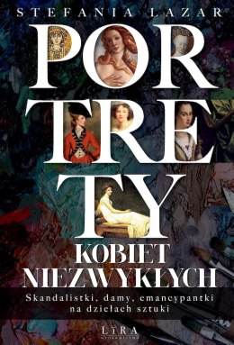 Portrety kobiet niezwykłych. Skandalistki, damy, emancypantki na dziełach sztuki