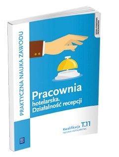 Pracownia hotelarska. Działalność recepcji. Kwalifikacja t. 11. Planowanie i realizacja usług w recepcji. Podręcznik do praktycz