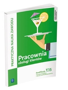 Pracownia obsługi klientów. Technik żywienia i usług gastronomicznych. Kwalifikacja t. 15. Podręcznik do praktycznej nauki zawod