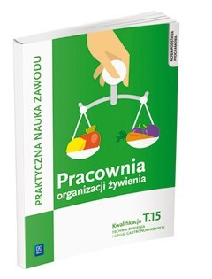 Pracownia organizacji żywienia. Technik żywienia i usług gastronomicznych. Kwalifikacja t. 15. Organizacja żywienia i usług gast