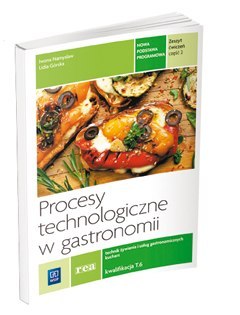 Procesy technologiczne w gastronomii. Kwalifikacja t. 6. Zeszyt ćwiczeń do nauki zawodu technik żywienia i usług gastronomicznyc