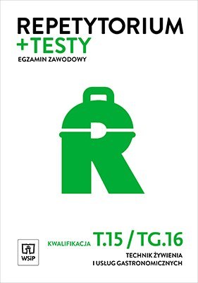 Repetytorium i testy egzaminacyjne. Technik żywienia i usług gastronomicznych. Kwalifikacja t. 15 / tg. 16. Szkoły ponadgimnazja