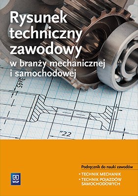 Rysunek techniczny zawodowy w branży mechanicznej i samochodowej. Podręcznik do kształcenia zawodowego