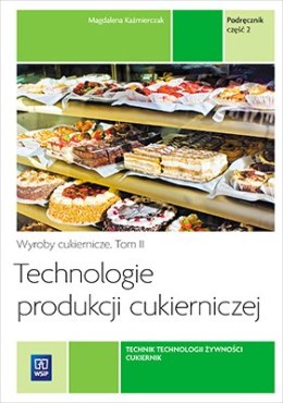 Technologie produkcji cukierniczej. Wyroby cukiernicze. Podręcznik do nauki zawodu cukiernik, technik technologii żywności Tom I