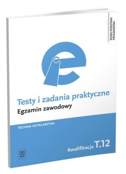 Testy i zadania praktyczne. Egzamin zawodowy. Technik hotelarstwa. Kwalifikacja t. 12. Obsługa gości w obiekcie świadczącym usłu