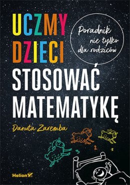 Uczmy dzieci stosować matematykę. Poradnik nie tylko dla rodziców