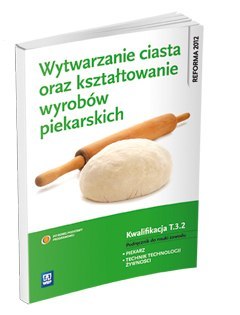 Wytwarzanie ciasta oraz kształtowanie wyrobów piekarskich. Kwalifikacja t. 3. 2. Podręcznik do nauki zawodu piekarz / technik te