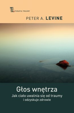 Głos wnętrza. Jak ciało uwalnia się od traumy i odzyskuje zdrowie wyd. 2022