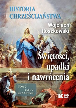 Historia chrześcijaństwa. Świętości, upadki i nawrócenia. Tom 2. Od XVI do XXI wieku wyd. 2