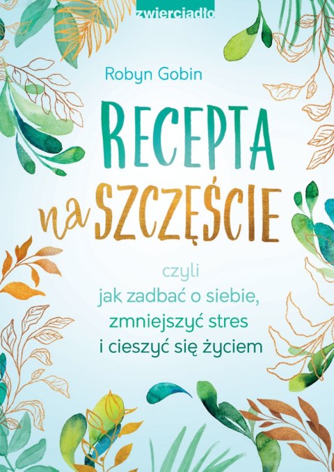 Recepta na szczęście. czyli jak zadbać o siebie, zmniejszyć stres i cieszyć się życie