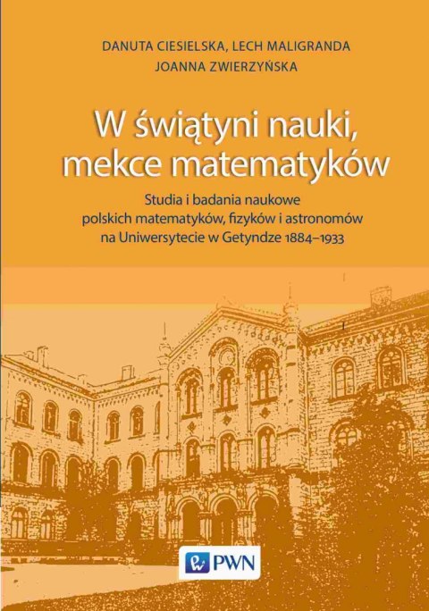 W świątyni nauki, mekce matematyków. Studia i badania naukowe polskich matematyków, fizyków i astronomów na Uniwersytecie w Gety