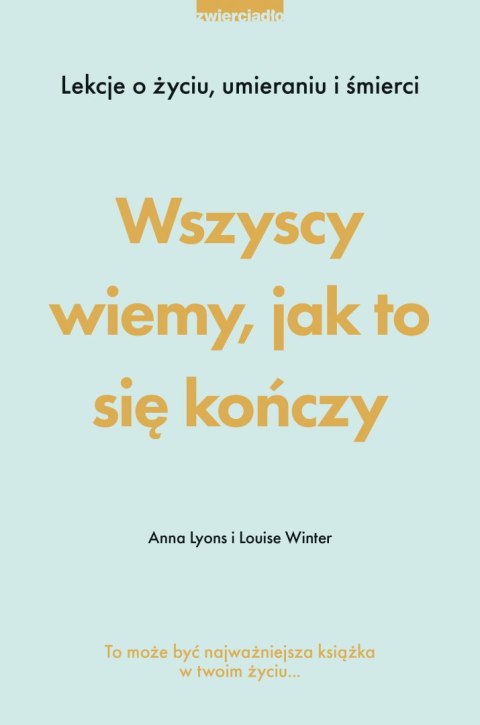 Wszyscy wiemy, jak to się kończy. Lekcje o życiu, umierania i śmierci