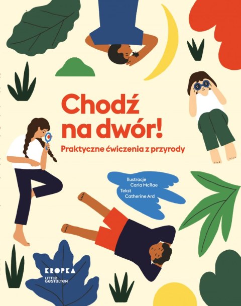 Chodź na dwór!. Praktyczne ćwiczenia z przyrody