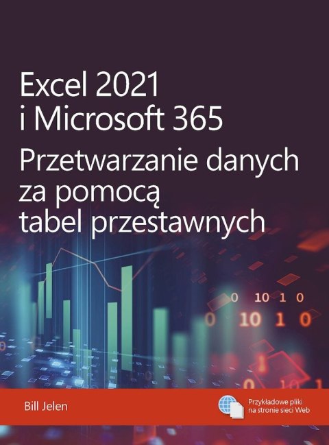 Excel 2021 i Microsoft 365. Przetwarzanie danych za pomocą tabel przestawnych