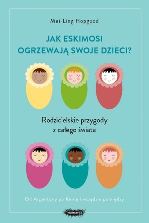 Jak eskimosi ogrzewają swoje dzieci rodzicielskie przygody z całego świata wyd. 2