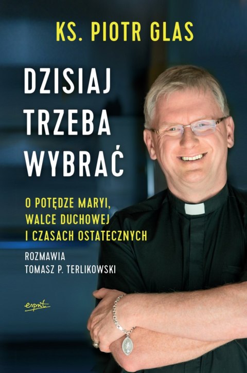 Dzisiaj trzeba wybrać. O potędze Maryi, walce duchowej i czasach ostatecznych wyd. 2