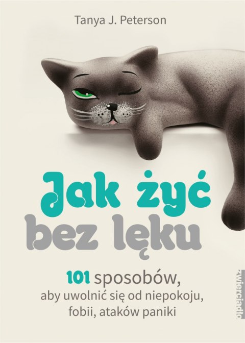 Jak żyć bez lęku 101 sposobów aby się uwolnić od niepokoju fobii ataków paniki