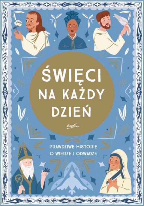 Święci na każdy dzień. Prawdziwe historie o wierze i odwadze